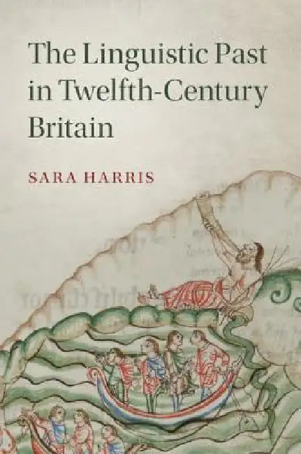 The Linguistic Past in Twelfth-Century Britain (English, Sara Harris)