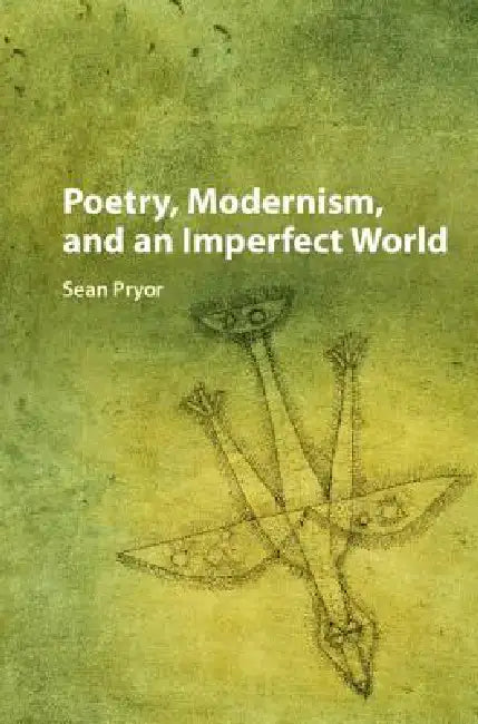 Poetry, Modernism, and an Imperfect World (English, Sean Pryor)