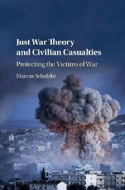 Just War Theory and Civilian Casualties (English, Marcus Schulzke)