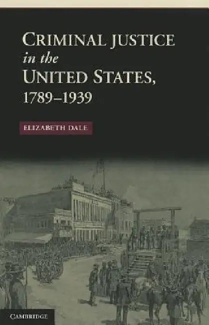 Criminal Justice in the United States, 1789-1939 (English, Elizabeth Dale)