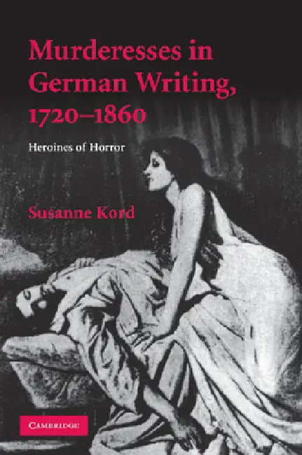 Murderesses in German Writing, 1720-1860 (English, Susanne Kord)