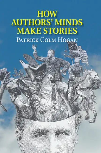 How Authors' Minds Make Stories (English, Patrick Colm Hogan)