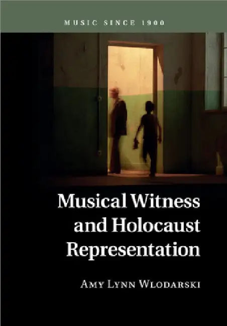 Musical Witness and Holocaust Representation (English, Amy Lynn Wlodarski)