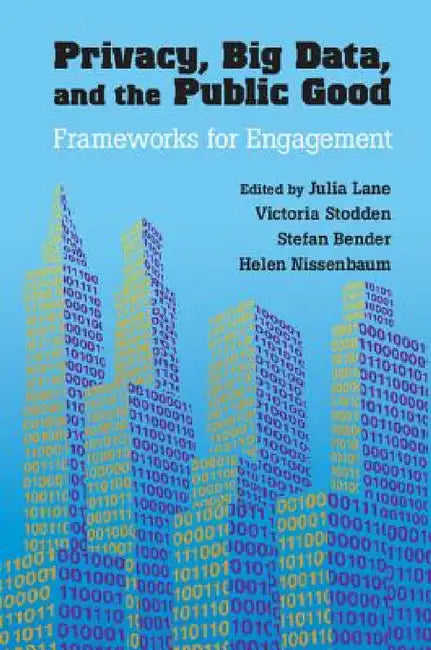 Privacy, Big Data, and the Public Good (English, Julia Lane | Victoria Stodden | Stefan Bender)