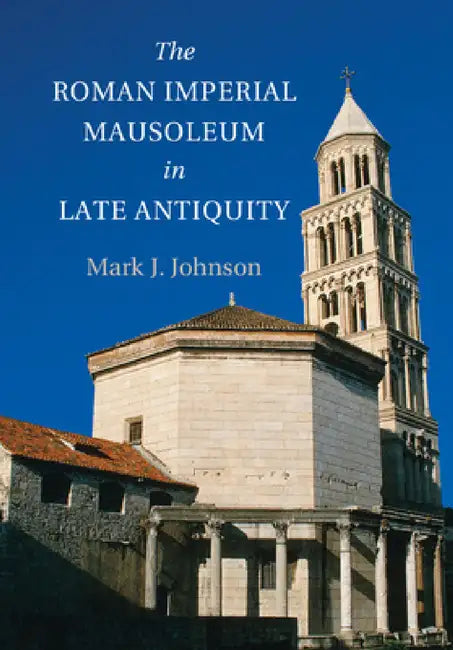 The Roman Imperial Mausoleum in Late Antiquity (English, Mark Johnson)
