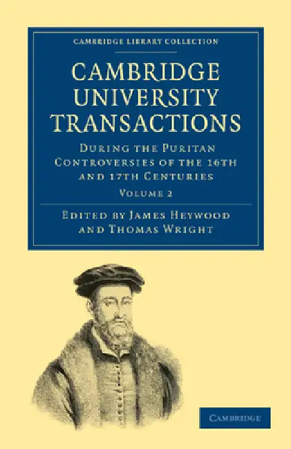 Cambridge University Transactions During the Puritan Controversies of the 16th and 17th Centuries (English, James Heywood | Thomas Wright)