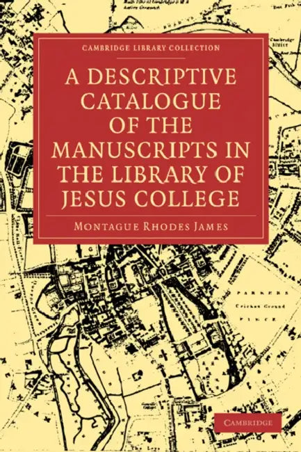 A Descriptive Catalogue of the Manuscripts in the Library of Jesus College (English, Montague Rhodes James | James Montague Rhodes)