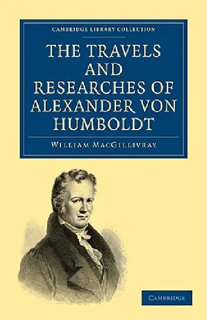 The Travels and Researches of Alexander Von Humboldt (English, William Macgillivray)