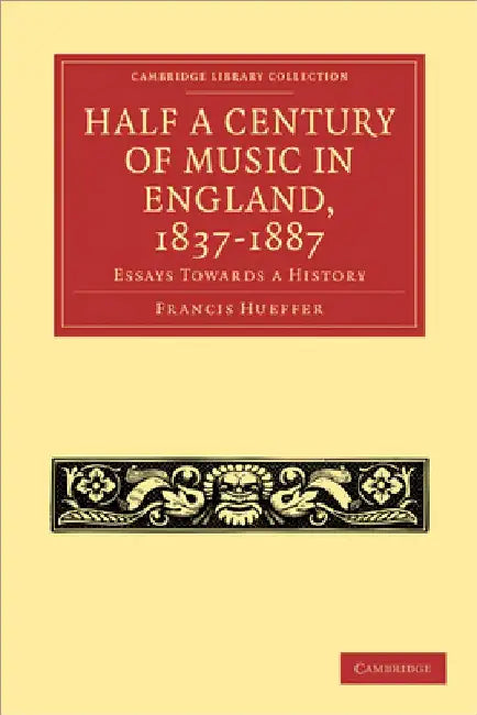 Half a Century of Music in England, 1837 1887 (English, Francis Hueffer)