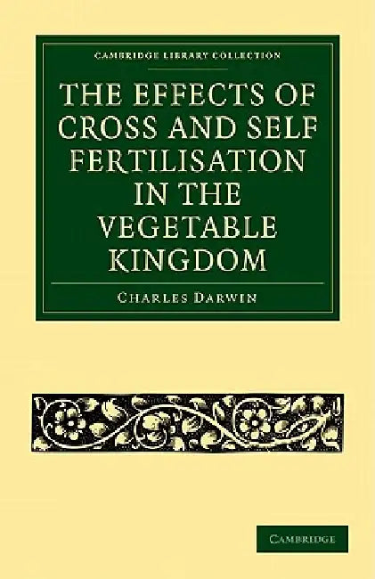 The Effects of Cross and Self Fertilisation in the Vegetable Kingdom (English, Charles Darwin)