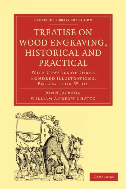 Treatise on Wood Engraving, Historical and Practical (English, John Jackson | William Andrew Chatto)