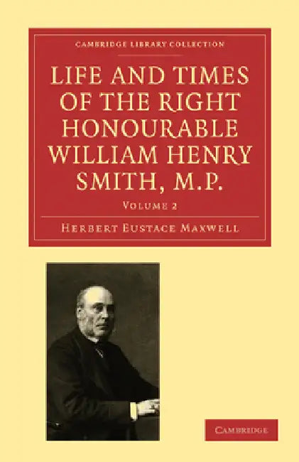 Life and Times of the Right Honourable William Henry Smith, M.P (English, Herbert Eustace Maxwell)