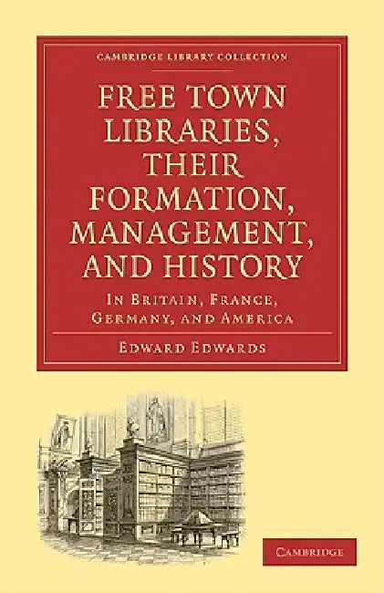Free Town Libraries, Their Formation, Management, and History (English, Edward Edwards)