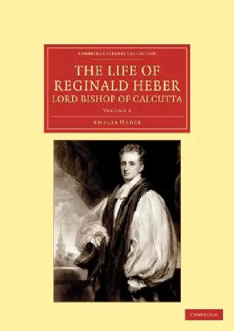 The Life of Reginald Heber, D.D., Lord Bishop of Calcutta - Volume 2 (English, Amelia Shipley Heber)