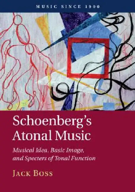 Schoenberg's Atonal Music (English, Jack Boss)