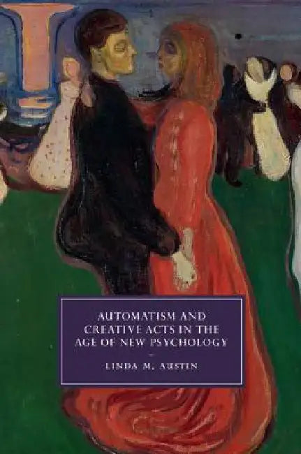Automatism and Creative Acts in the Age of New Psychology (English, Linda M. Austin)