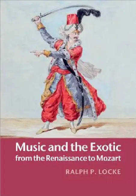 Music and the Exotic from the Renaissance to Mozart (English, Ralph P. Locke)