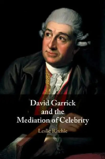 David Garrick and the Mediation of Celebrity (English, Leslie Ritchie)