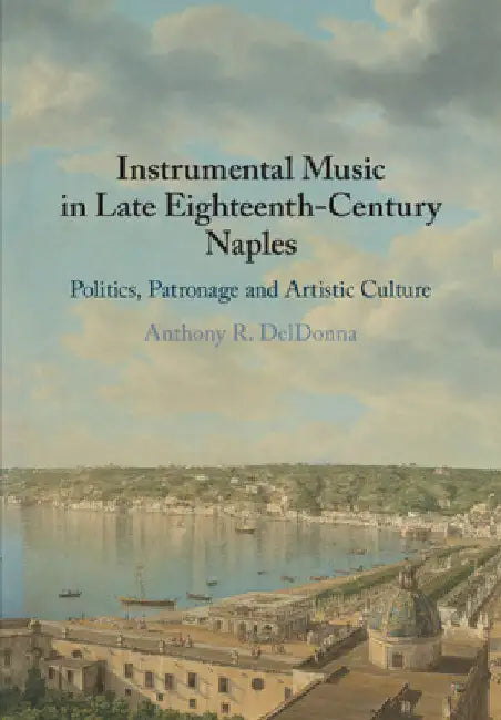 Instrumental Music in Late Eighteenth-Century Naples (English, Anthony R. Deldonna)