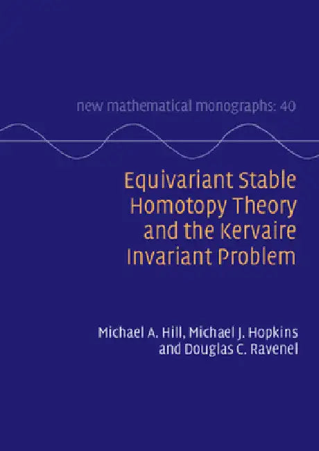 Equivariant Stable Homotopy Theory and the Kervaire Invariant Problem (English, Michael A. Hill | Michael J. Hopkins | Douglas C. Ravenel)