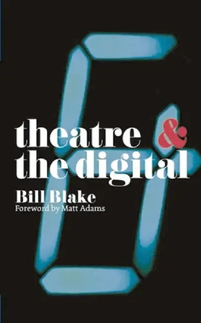 Theatre and the Digital (English, Bill Blake)