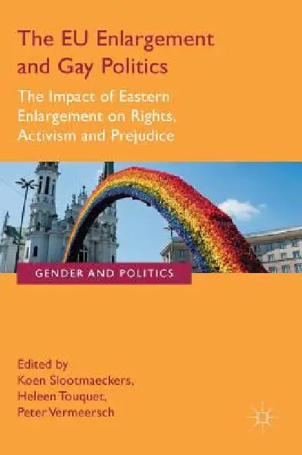 The Eu Enlargement and Gay Politics (English, Koen Slootmaeckers | Heleen Touquet | Peter Vermeersch)