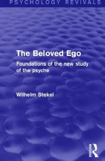 The Beloved Ego (Psychology Revivals) (English, Wilhelm Stekel)