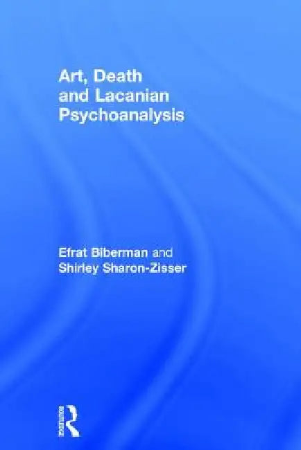 Art, Death and Lacanian Psychoanalysis (English, Efrat Biberman | Shirley Sharon-Zisser)