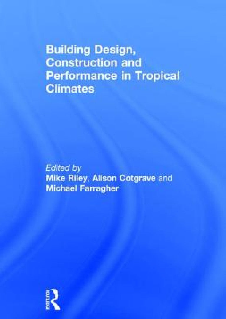 Building Design, Construction and Performance in Tropical Climates (English, Mike Riley | Alison Cotgrave | Michael Farragher)