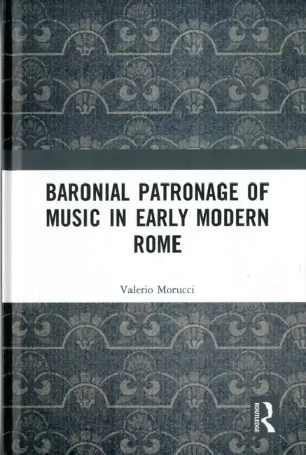 Baronial Patronage of Music in Early Modern Rome (English, Valerio Morucci)