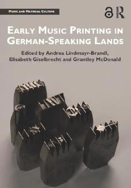 Early Music Printing in German-Speaking Lands (English, Andrea Lindmayr-Brandl | Elisabeth Giselbrecht | Grantley Mcdonald)
