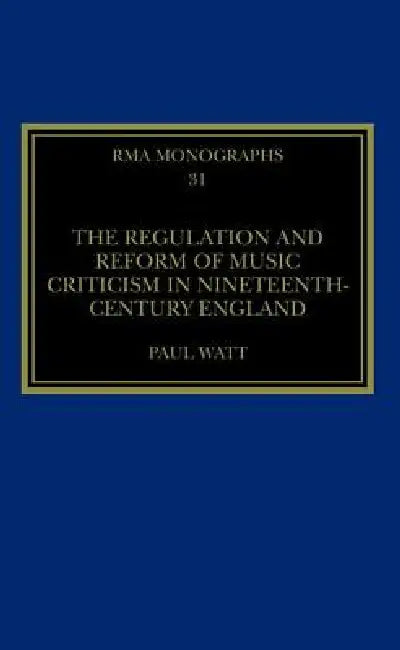 The Regulation and Reform of Music Criticism in Nineteenth-Century England (English, Paul Watt)