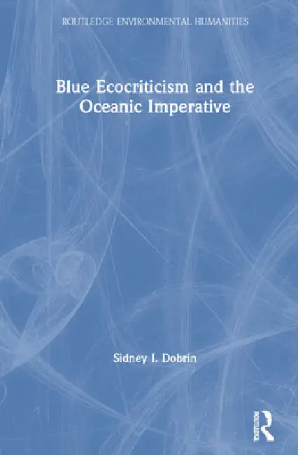 Blue Ecocriticism and the Oceanic Imperative (English, Sidney I. Dobrin)