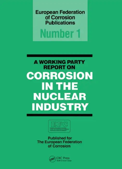 A Working Party Report on Corrosion in the Nuclear Industry Efc1 (English, European Federation Corrosion Working Party on Nuclear Corrosion)