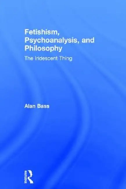 Fetishism, Psychoanalysis, and Philosophy (English, Alan Bass)
