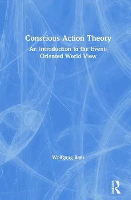 Conscious Action Theory (English, Wolfgang Baer)