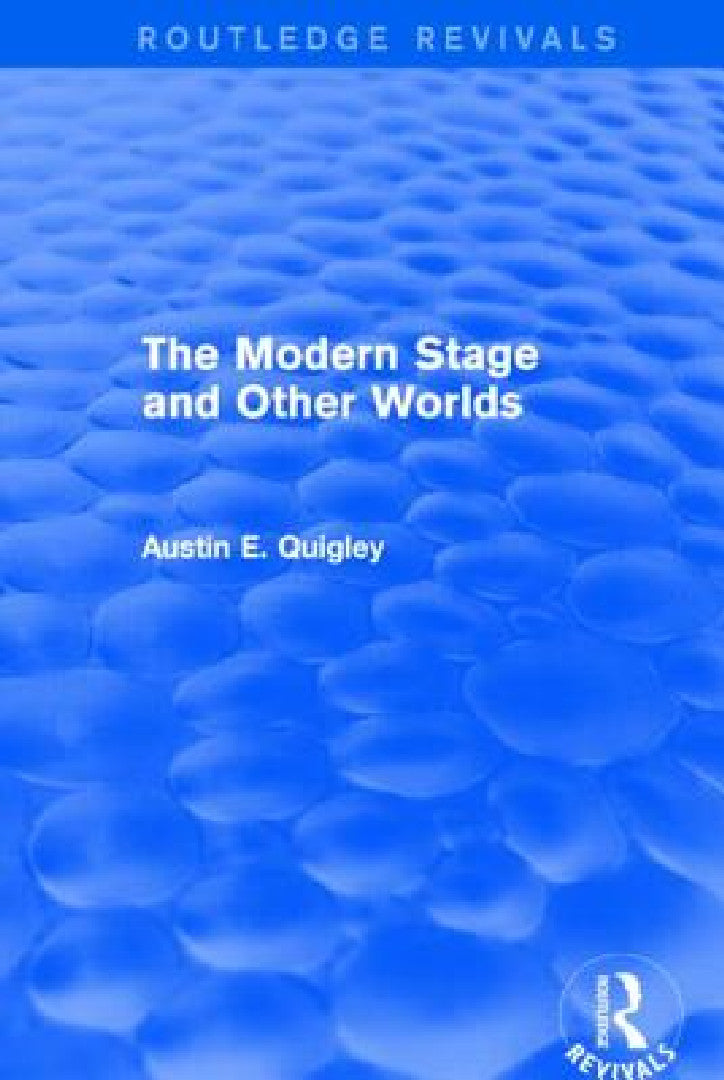 The Modern Stage and Other Worlds (Routledge Revivals) (English, Austin E. Quigley)