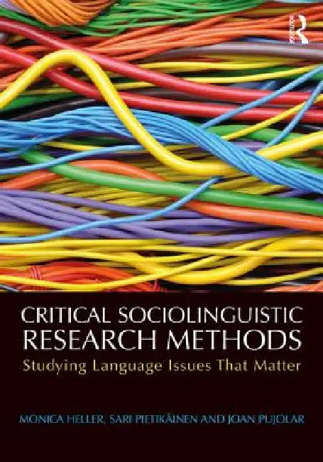 Critical Sociolinguistic Research Methods (English, Monica Heller | Sari Pietikäinen | Joan Pujolar)
