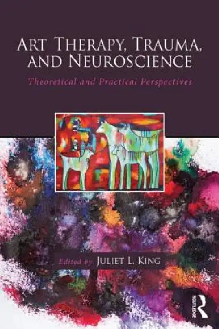 Art Therapy, Trauma, and Neuroscience (English, Juliet L. King)