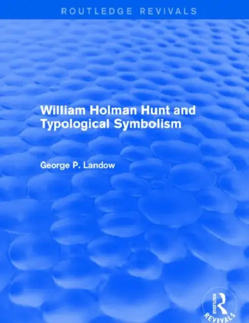 William Holman Hunt and Typological Symbolism (Routledge Revivals) (English, George P. Landow)