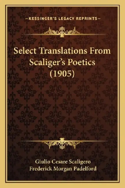 Select Translations From Scaliger's Poetics (1905) (English, Giulio Cesare Scaligero | Frederick Morgan Padelford)