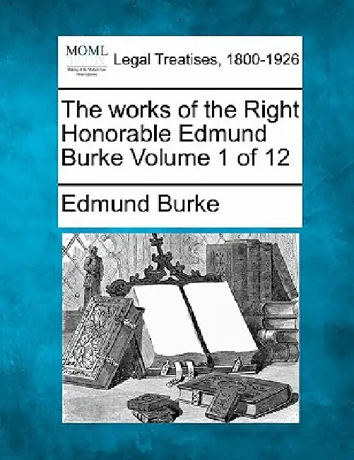 The works of the Right Honorable Edmund Burke Volume 1 of 12 (English, Edmund Burke)