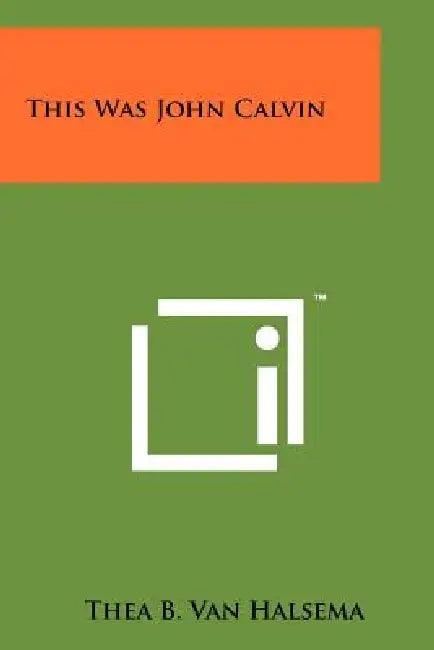 This Was John Calvin (English, Thea B. Van Halsema)
