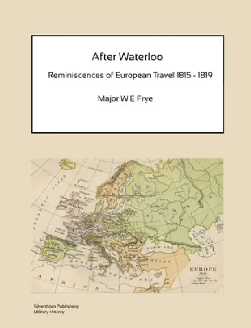 After Waterloo - Reminiscences of European Travel 1815-1819 (English, W. E. Frye)