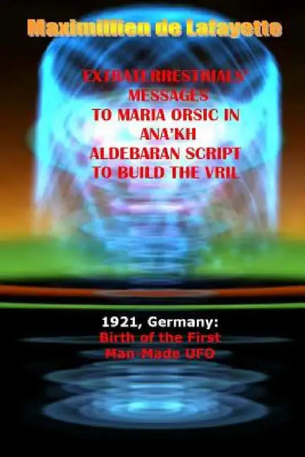 Extraterrestrials Messages to Maria Orsic in Ana'kh Aldebaran Script to Build the Vril (English, Maximillien De Lafayette)