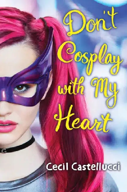 Don't Cosplay with My Heart (English, Cecil Castellucci)
