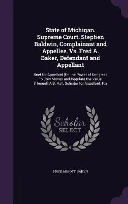 State of Michigan. Supreme Court. Stephen Baldwin, Complainant and Appellee, Vs. Fred A. Baker, Defe (English, Fred Abbott Baker)