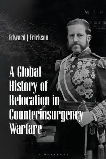 A Global History of Relocation in Counterinsurgency Warfare (English, Edward J. Erickson)