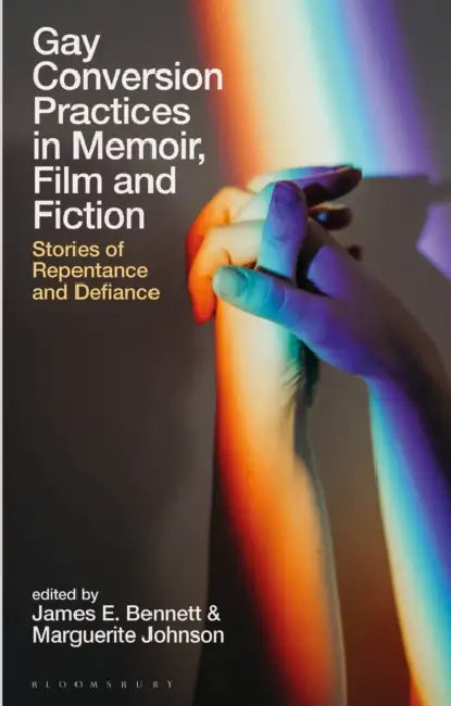 Gay Conversion Practices in Memoir, Film and Fiction (English, James E. Bennett | Marguerite Johnson)