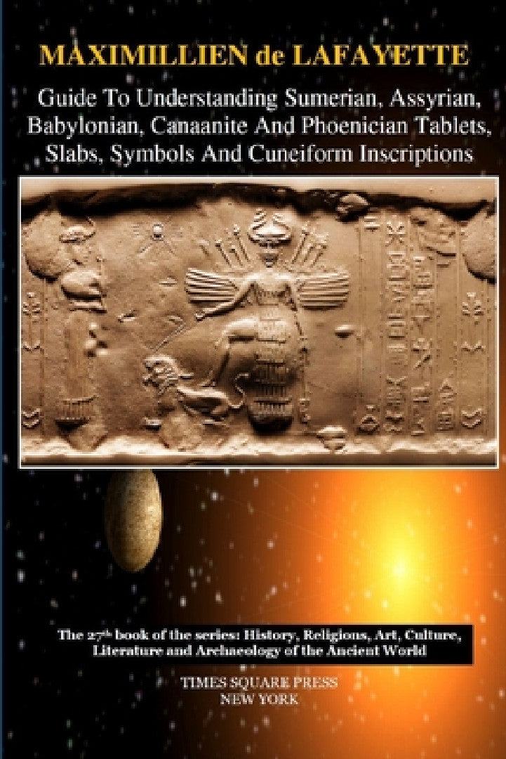 Guide To Understanding Sumerian, Assyrian, Babylonian, Canaanite And Phoenician Tablets, Slabs, Symb (English, Maximillien De Lafayette)